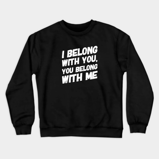 I belong with you, you belong with me - Romantic gift Crewneck Sweatshirt by BlackCricketdesign